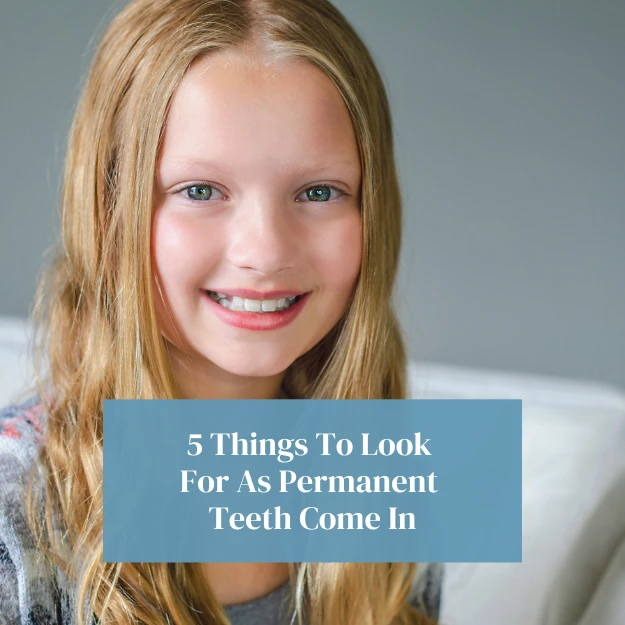 5 Things To Look For As Permanent Teeth Come In